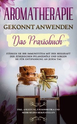 bokomslag Aromatherapie gekonnt anwenden - Das Praxisbuch