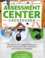 Im Assessment Center überzeugen: Wie Sie mit den richtigen Strategien jedes Assessment Center erfolgreich durchlaufen und bestehen - inkl. 5-Wochen-Vorbereitungsguide 1