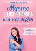 bokomslag Myome selbst behandeln und schrumpfen - Das Selbsthilfebuch: Wie Sie die Ursachen der Myome aufdecken und auf natürliche Weise erfolgreich behandeln - inkl. Soforthilfe-Tipps bei akuten Beschwerden