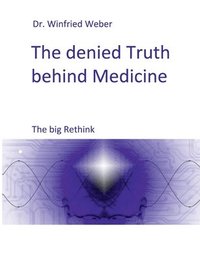 bokomslag The denied Truth behind Medicine
