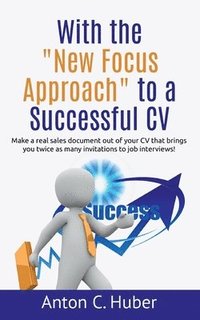 bokomslag With the "New Focus Approach" to a Successful CV