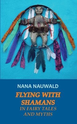 Flying with Shamans in Fairy Tales and Myths 1
