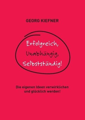 Georg Kiefner - Erfolgreich, Unabhängig, Selbstständig!, Häftad