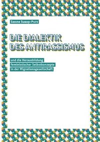 bokomslag Die Dialektik des Antirassismus und die Herausbildung feministischer Selbstkonzepte in der Migrationsgesellschaft