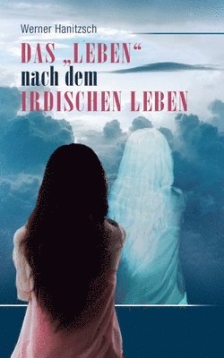 Das &quot;Leben nach dem irdischen Leben 1