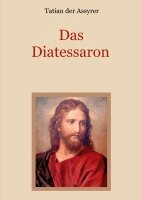 Tatian der Assyrer, Conrad Eibisch - Das Diatessaron - Die älteste Evangelienharmonie des Christentums, Häftad