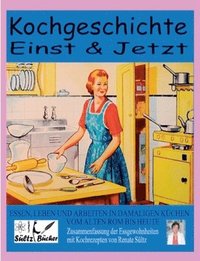 bokomslag Kochgeschichte Einst & Jetzt - Zusammenfassung der Essgewohnheiten mit Kochrezepten