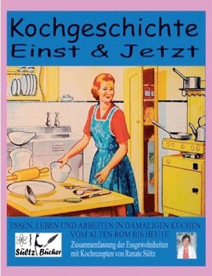 Kochgeschichte Einst & Jetzt - Zusammenfassung der Essgewohnheiten mit Kochrezepten 1