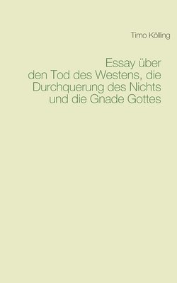 Essay ber den Tod des Westens, die Durchquerung des Nichts und die Gnade Gottes 1