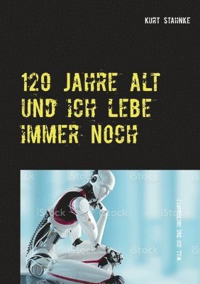 120 Jahre alt und ich lebe immer noch 1