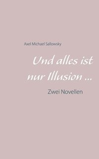 bokomslag Und alles ist nur Illusion