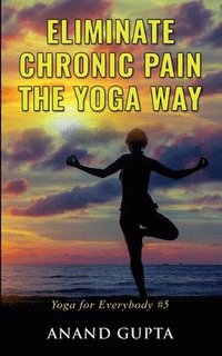 bokomslag Eliminate Chronic Pain the Yoga Way