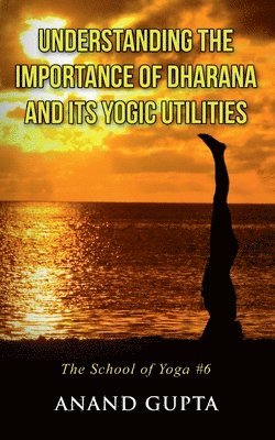 Understanding the Importance of Dharana and its Yogic Utilities 1