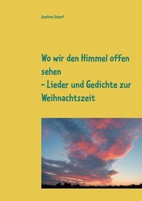 bokomslag Wo wir den Himmel offen sehen: Lieder und Gedichte zur Weihnachtszeit aus 6 Jahrhunderten