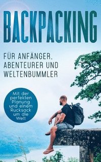 bokomslag Backpacking für Anfänger, Abenteurer und Weltenbummler