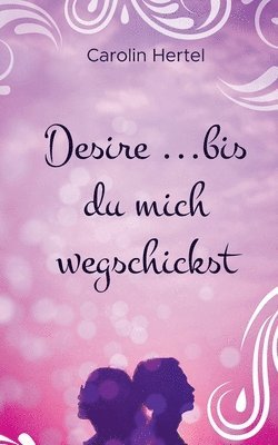 Desire ...bis du mich wegschickst 1