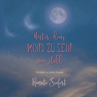 Unter dem Mond zu sein - wie still