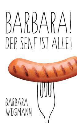 bokomslag Barbara! Der Senf ist alle!