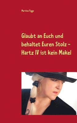 Glaubt an Euch und behaltet Euren Stolz - Hartz IV ist kein Makel 1