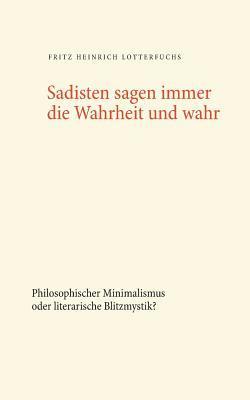 Sadisten sagen immer die Wahrheit und wahr