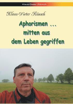 Aphorismen - mitten aus dem Leben gegriffen 1