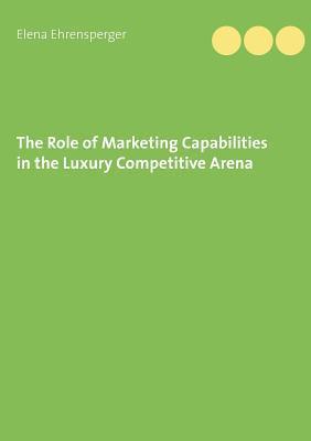 The Role of Marketing Capabilities in the Luxury Competitive Arena 1