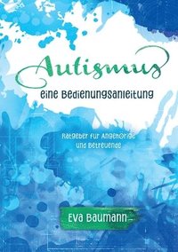 bokomslag Autismus. Eine Bedienungsanleitung: Ratgeber für Angehörige und Betreuende