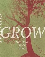 bokomslag Grow. Der Baum in der Kunst