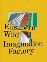 bokomslag Elisabeth Wild. Imagination Factory
