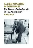 Aldo Frei - Dieter Roth. Anekdoten. Aldo Frei Als es krachte in der Kunst. Ein Dieter-Roth-Porträt in 159 Anekdoten, Häftad. Tillgänglighet: Lägg i varukorg