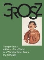 Rosa von der Schulenburg, Birgit Möckel - George Grosz: A Piece of My World in a World without Peace. Die Collagen, Inbunden