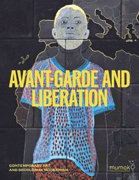 bokomslag Avantgarde & Liberation - Contemporary Art and Decolonial Modernism