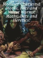 bokomslag Monster Chetwynd. Bats and Velvet Worms! Moths, Bats and Heretics