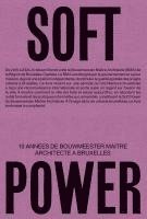 Soft Power. 10 annes de Bouwmeester maitre architecte a Bruxelles 1