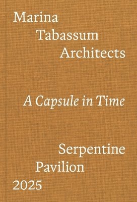 bokomslag Serpentine Pavilion 2025 - Marina Tabassum Architects. A Capsule in Time