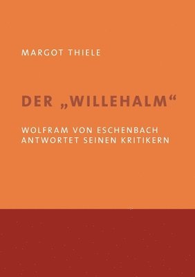 Der 'Willehalm'. Wolfram von Eschenbach antwortet seinen Kritikern 1