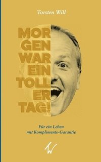 bokomslag Morgen war ein toller Tag!: Für ein Leben mit Komplimente-Garantie