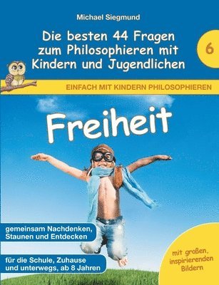 Freiheit - Die besten 44 Fragen zum Philosophieren mit Kindern und Jugendlichen 1