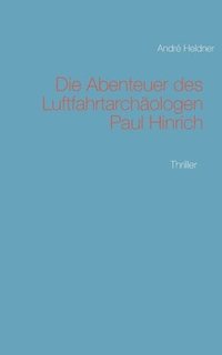 bokomslag Die Abenteuer des Luftfahrtarchologen Paul Hinrich