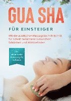 bokomslag Gua Sha für Einsteiger: Mit der asiatischen Massagetechnik Schritt für Schritt zu besserer Gesundheit, Schönheit und Wohlbefinden - inkl. detaillierter Anleitung für zuhause