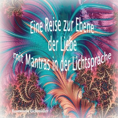 Rosemarie Eichmüller - Eine Reise zur Ebene der Liebe mit Mantras in der Lichtsprache, Häftad