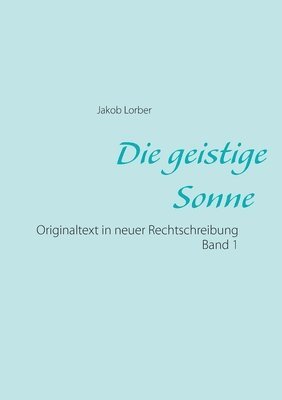 Jakob Lorber - geistige Sonne Band 1, Häftad