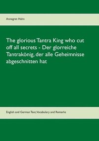 bokomslag The glorious Tantra King who cut off all secrets - Der glorreiche Tantraknig, der alle Geheimnisse abgeschnitten hat