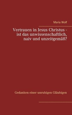 bokomslag Vertrauen in Jesus Christus - ist das unwissenschaftlich, naiv und unzeitgem?