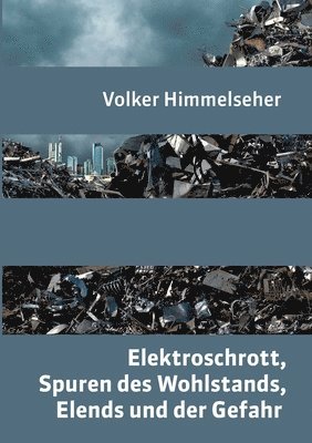 bokomslag Elektroschrott, Spuren des Wohlstands, Elends und der Gefahr