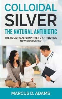 bokomslag Colloidal Silver - The Natural Antibiotic