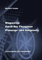 Wegweiser durch das Thurgauer Planungs- und Baugesetz 1