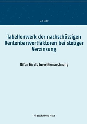 Lars Jäger - Tabellenwerk der nachschüssigen Rentenbarwertfaktoren bei stetiger Verzinsung, Häftad