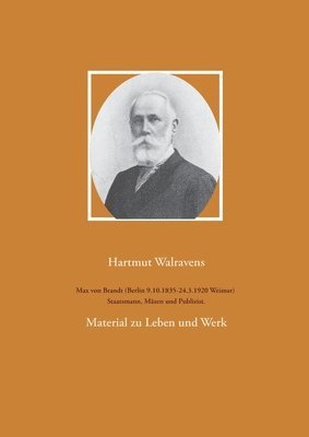 bokomslag Max von Brandt (Berlin 9.10.1835-24.3.1920 Weimar) Staatsmann, Mäzen und Publizist.