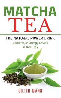 bokomslag Matcha Tea -The Natural Power Drink
